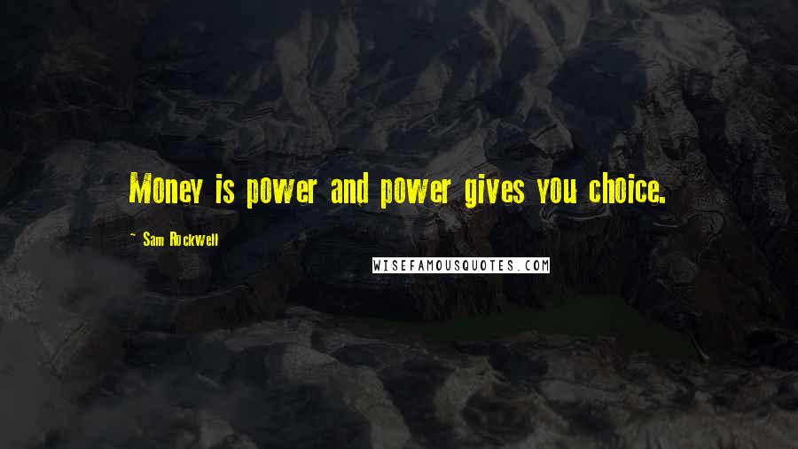 Sam Rockwell quotes: Money is power and power gives you choice.