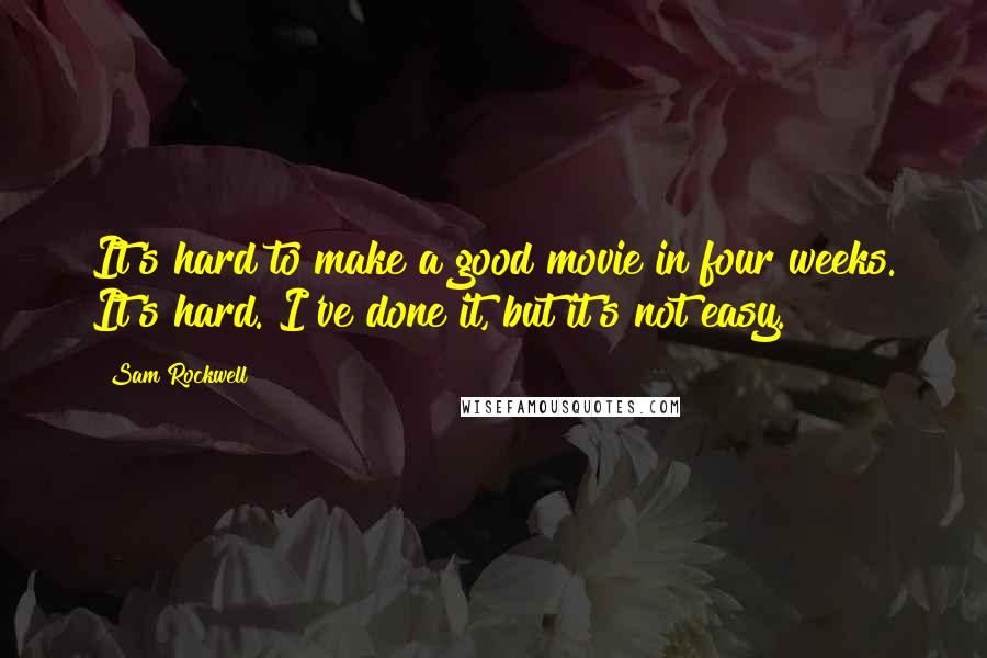 Sam Rockwell quotes: It's hard to make a good movie in four weeks. It's hard. I've done it, but it's not easy.