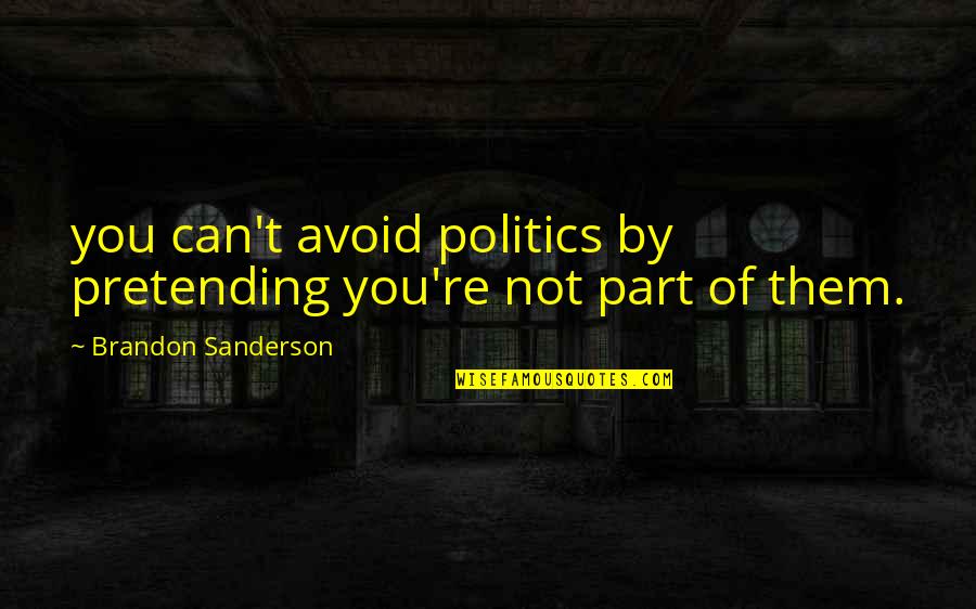 Sam Rothstein Quotes By Brandon Sanderson: you can't avoid politics by pretending you're not