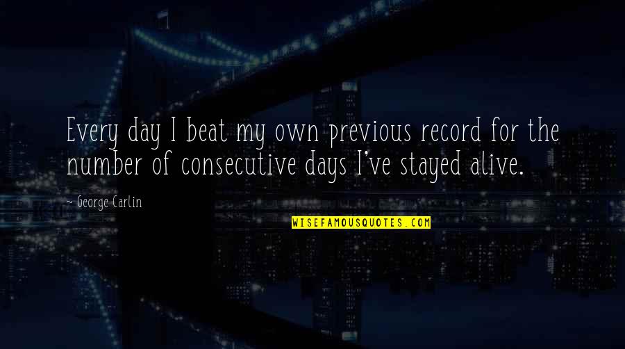 Sam Rutigliano Quotes By George Carlin: Every day I beat my own previous record Sam Rutigliano Quotes By George Carlin: Every day I beat my own previous record