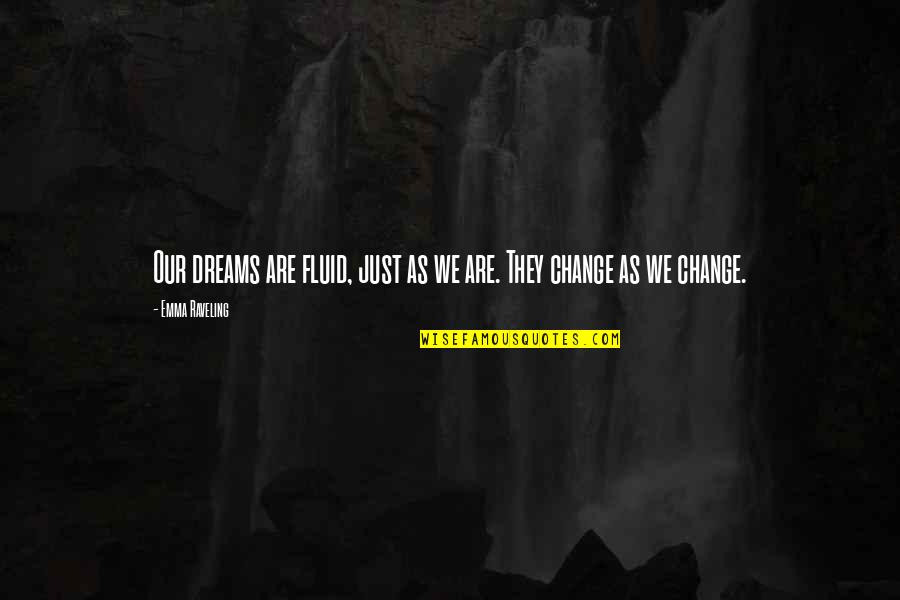 Sam Shaughnessy Quotes By Emma Raveling: Our dreams are fluid, just as we are. Sam Shaughnessy Quotes By Emma Raveling: Our dreams are fluid, just as we are.