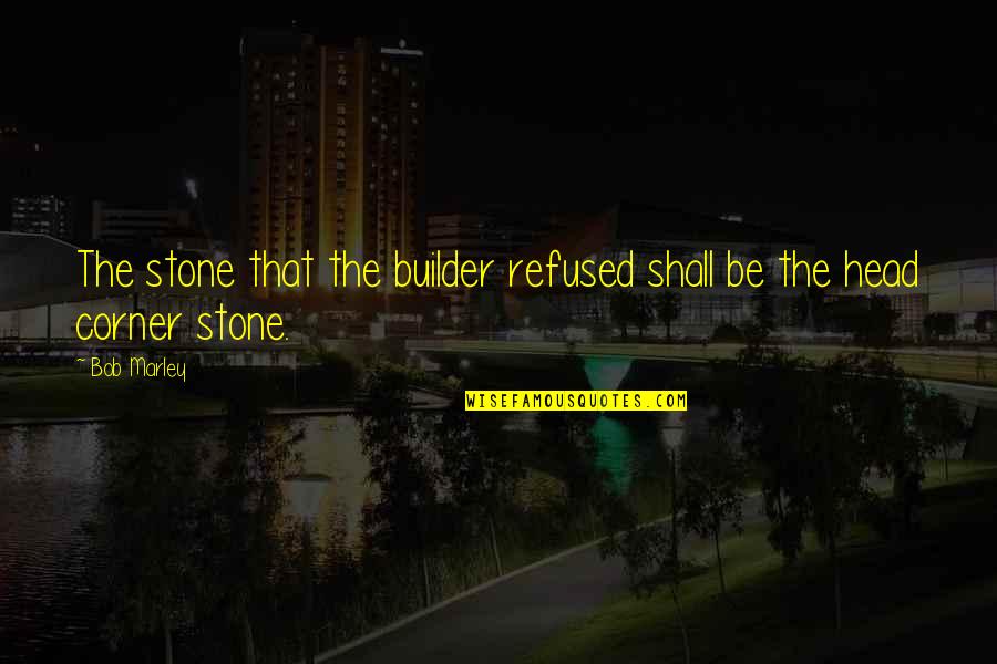 Sam Shepard True West Quotes By Bob Marley: The stone that the builder refused shall be