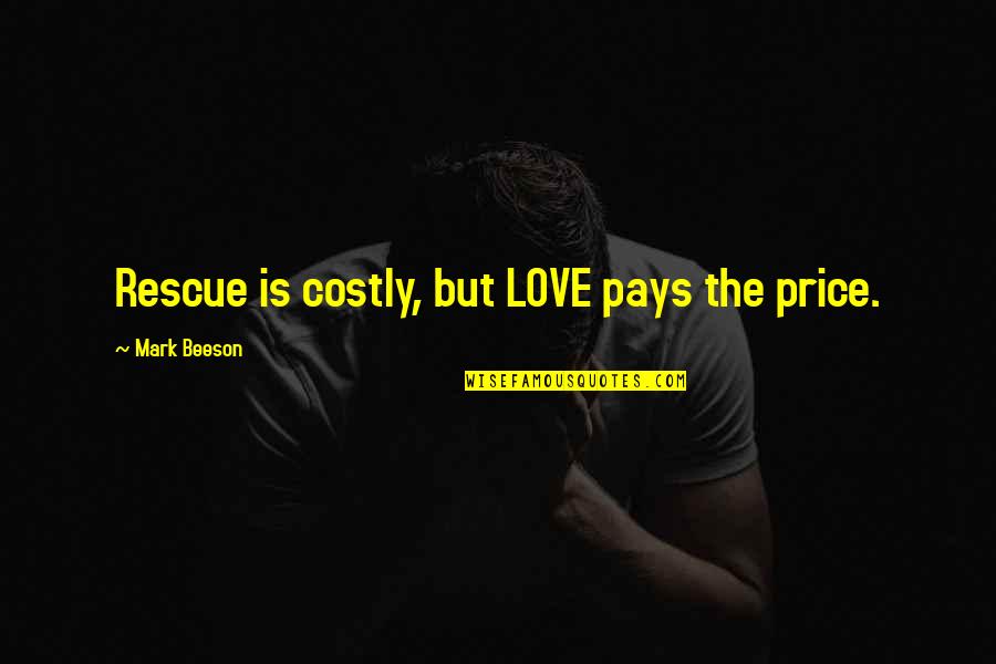 Sam Shepard True West Quotes By Mark Beeson: Rescue is costly, but LOVE pays the price. Sam Shepard True West Quotes By Mark Beeson: Rescue is costly, but LOVE pays the price.