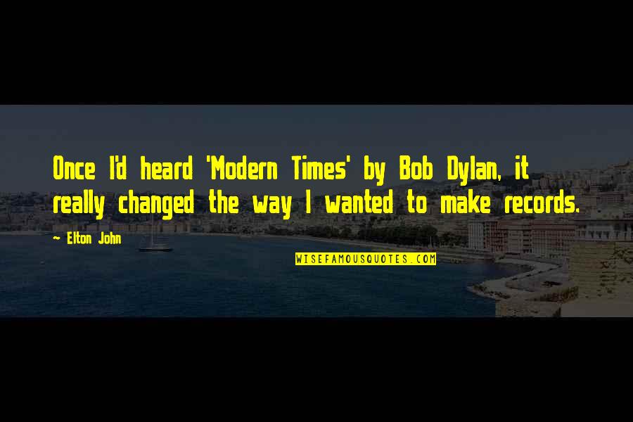 Sam Sheridan Quotes By Elton John: Once I'd heard 'Modern Times' by Bob Dylan,