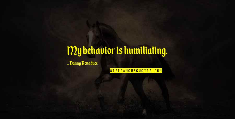 Sam Shiver Tuesday Quotes By Danny Bonaduce: My behavior is humiliating.