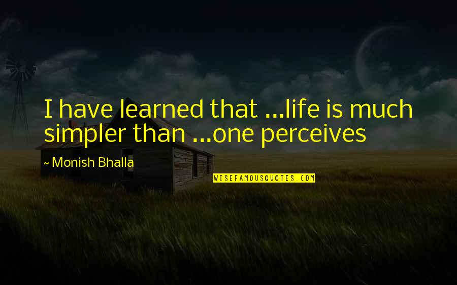 Sam Shiver Tuesday Quotes By Monish Bhalla: I have learned that ...life is much simpler