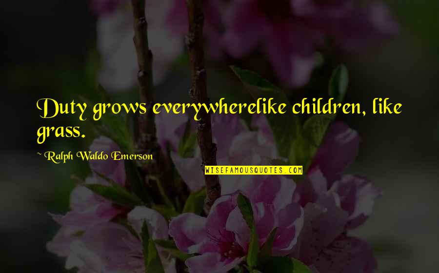 Sam Shiver Tuesday Quotes By Ralph Waldo Emerson: Duty grows everywherelike children, like grass.