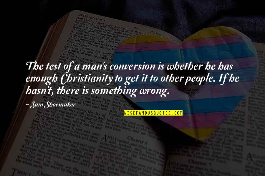 Sam Shoemaker Quotes By Sam Shoemaker: The test of a man's conversion is whether