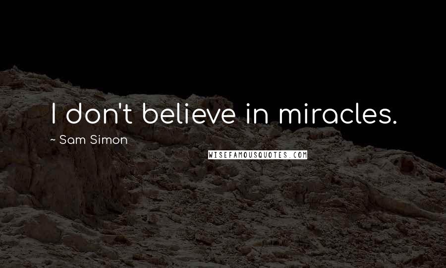 Sam Simon quotes: I don't believe in miracles.