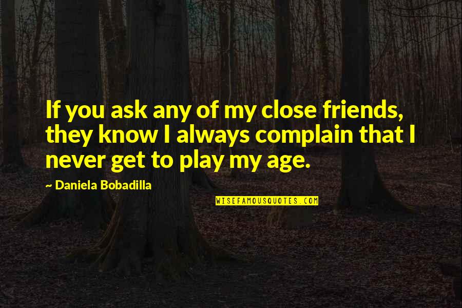 Sam Slick Quotes By Daniela Bobadilla: If you ask any of my close friends, Sam Slick Quotes By Daniela Bobadilla: If you ask any of my close friends,