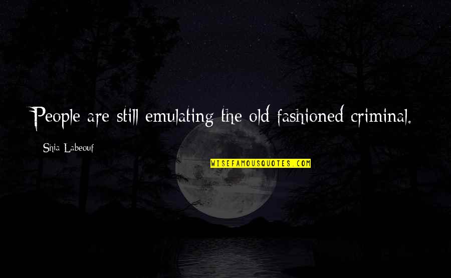 Sam Smith Love Quotes By Shia Labeouf: People are still emulating the old fashioned criminal. Sam Smith Love Quotes By Shia Labeouf: People are still emulating the old fashioned criminal.