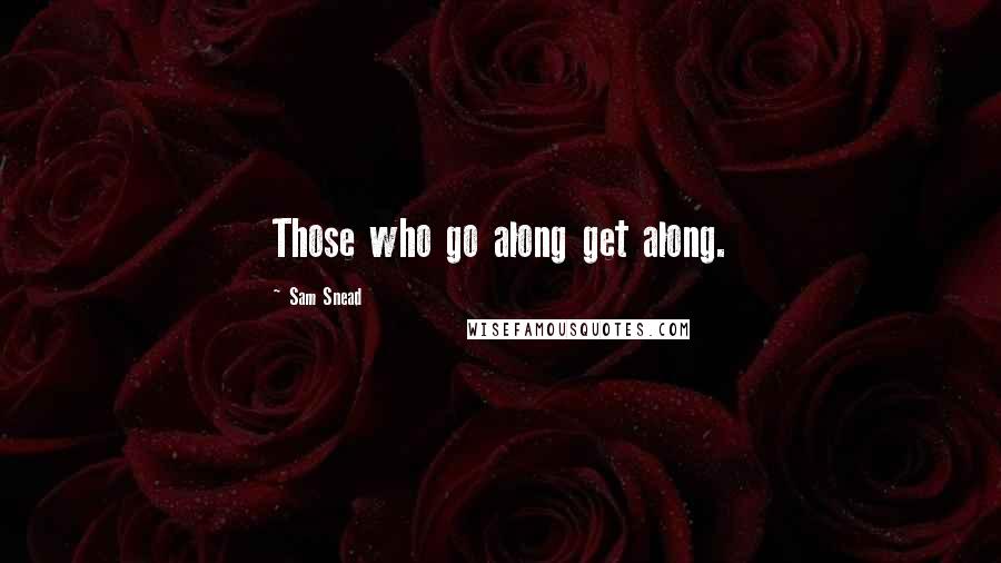 Sam Snead quotes: Those who go along get along.