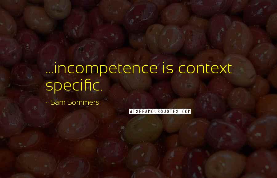 Sam Sommers quotes: ...incompetence is context specific.