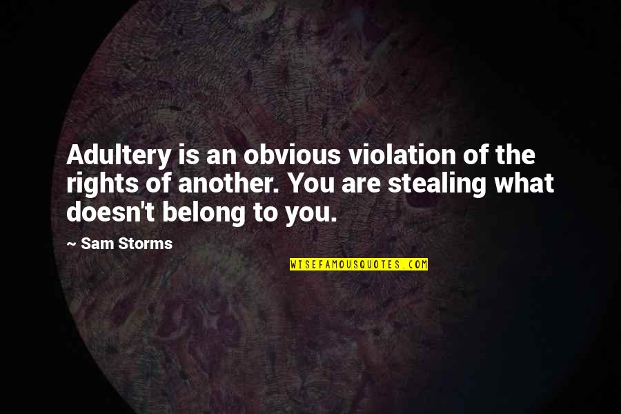 Sam Storms Quotes By Sam Storms: Adultery is an obvious violation of the rights