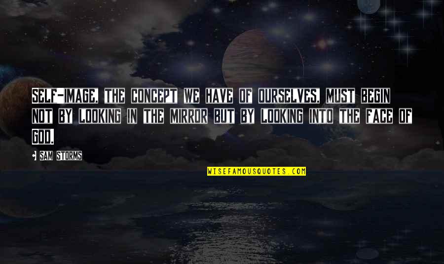 Sam Storms Quotes By Sam Storms: Self-image, the concept we have of ourselves, must Sam Storms Quotes By Sam Storms: Self-image, the concept we have of ourselves, must