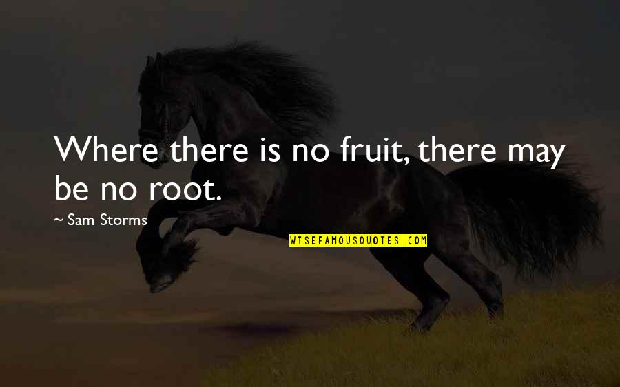 Sam Storms Quotes By Sam Storms: Where there is no fruit, there may be