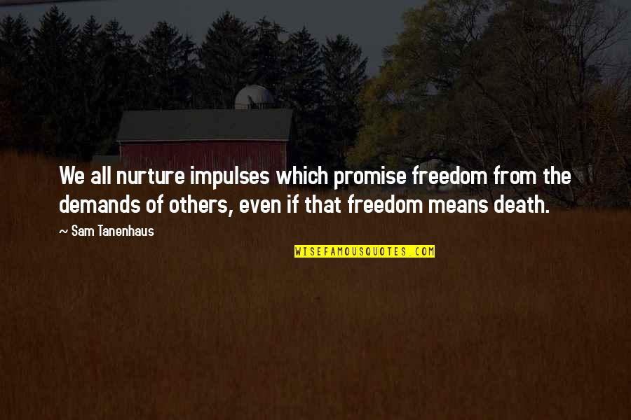 Sam Tanenhaus Quotes By Sam Tanenhaus: We all nurture impulses which promise freedom from