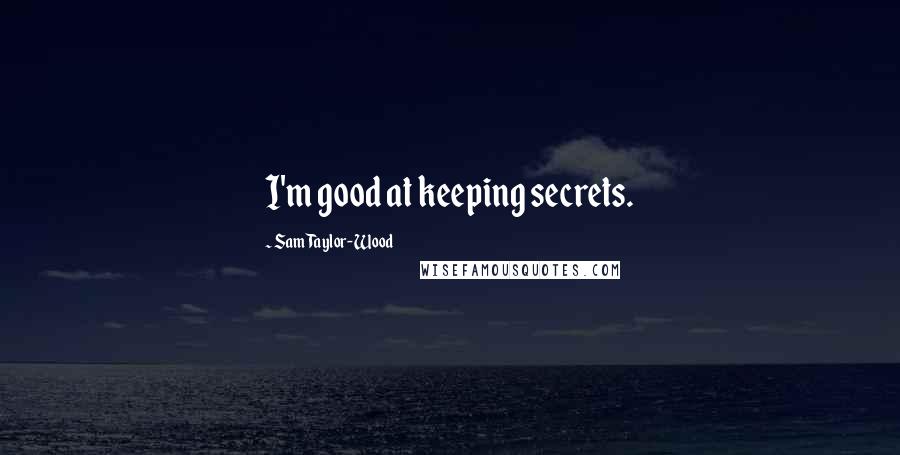 Sam Taylor-Wood quotes: I'm good at keeping secrets.