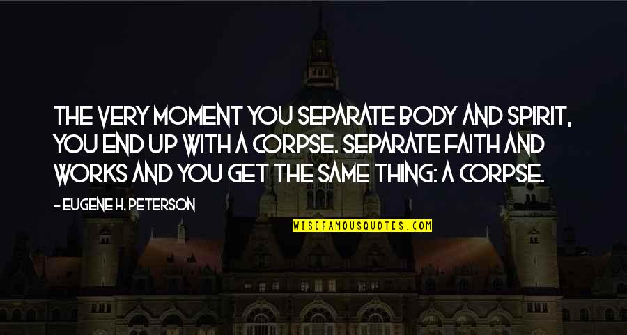 Sam The Onion Man Quotes By Eugene H. Peterson: The very moment you separate body and spirit, Sam The Onion Man Quotes By Eugene H. Peterson: The very moment you separate body and spirit,