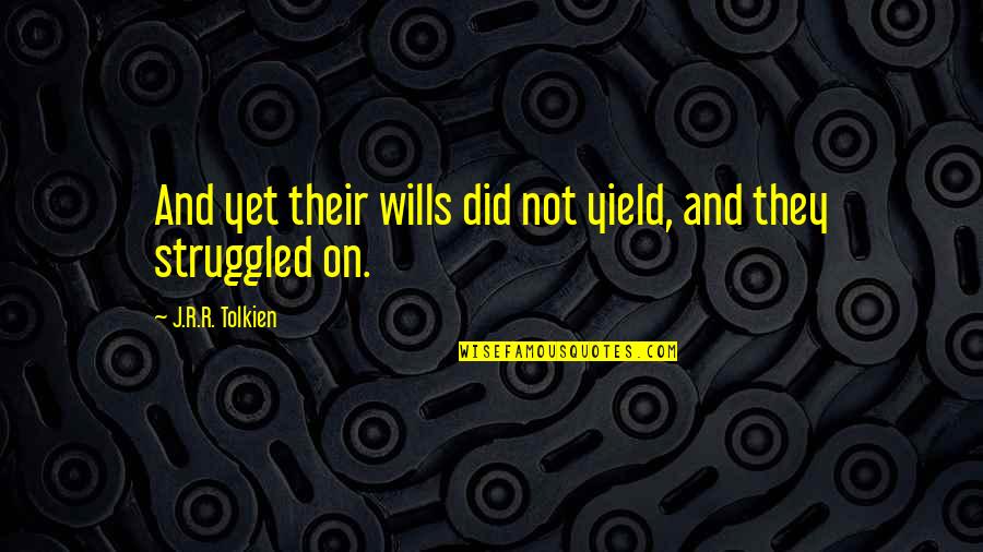 Sam To Frodo Quotes By J.R.R. Tolkien: And yet their wills did not yield, and Sam To Frodo Quotes By J.R.R. Tolkien: And yet their wills did not yield, and
