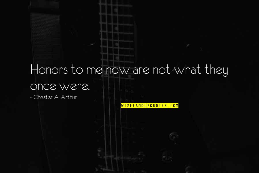 Sam Tompkins Quotes By Chester A. Arthur: Honors to me now are not what they Sam Tompkins Quotes By Chester A. Arthur: Honors to me now are not what they