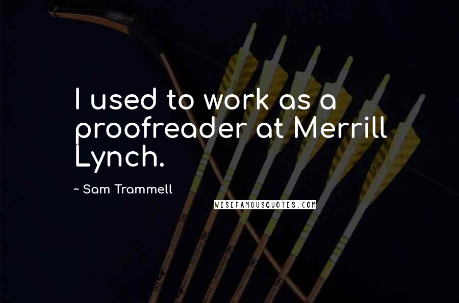 Sam Trammell quotes: I used to work as a proofreader at Merrill Lynch.