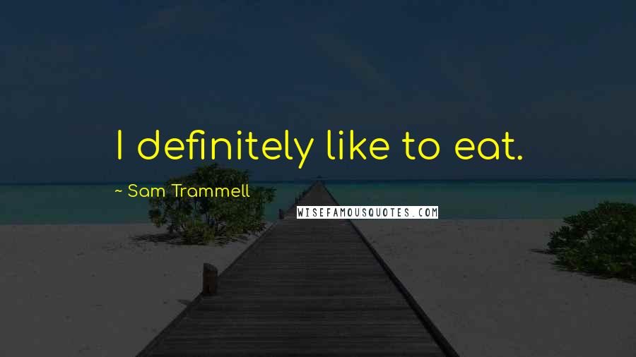 Sam Trammell quotes: I definitely like to eat.