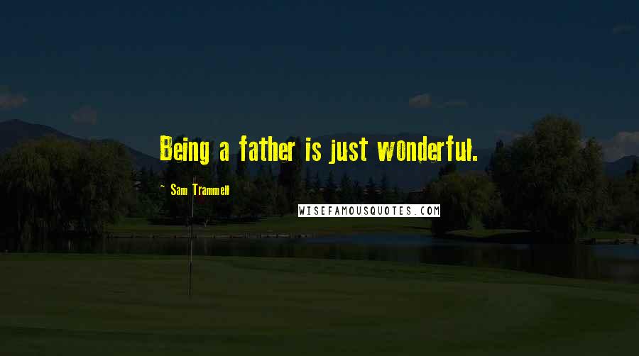 Sam Trammell quotes: Being a father is just wonderful.