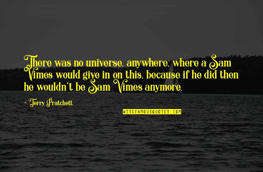 Sam Vimes Quotes By Terry Pratchett: There was no universe, anywhere, where a Sam Sam Vimes Quotes By Terry Pratchett: There was no universe, anywhere, where a Sam