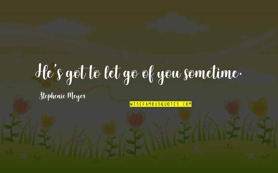 Sam Wagstaff Quotes By Stephenie Meyer: He's got to let go of you sometime.