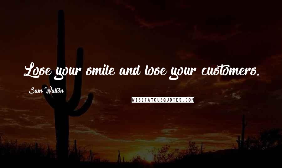 Sam Walton quotes: Lose your smile and lose your customers. Sam Walton quotes: Lose your smile and lose your customers.