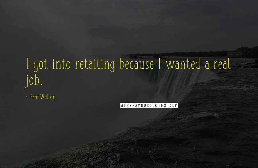Sam Walton quotes: I got into retailing because I wanted a real job.