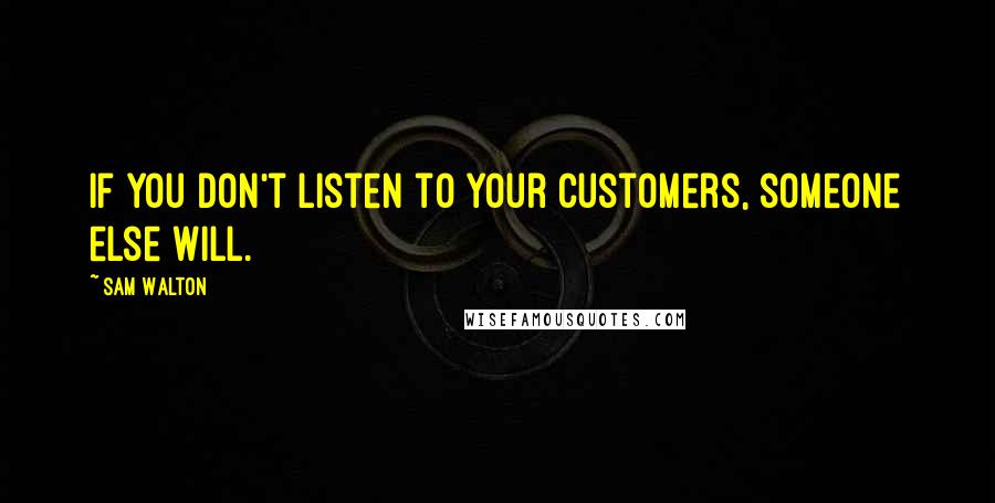 Sam Walton quotes: If you don't listen to your customers, someone else will.