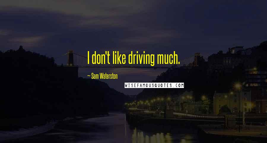 Sam Waterston quotes: I don't like driving much.