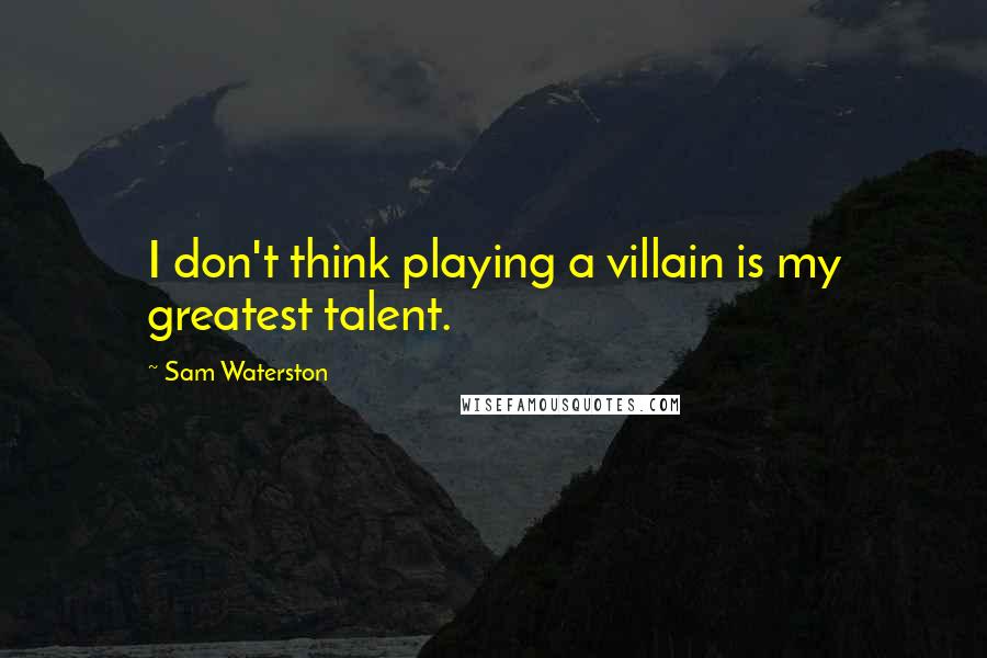 Sam Waterston quotes: I don't think playing a villain is my greatest talent.