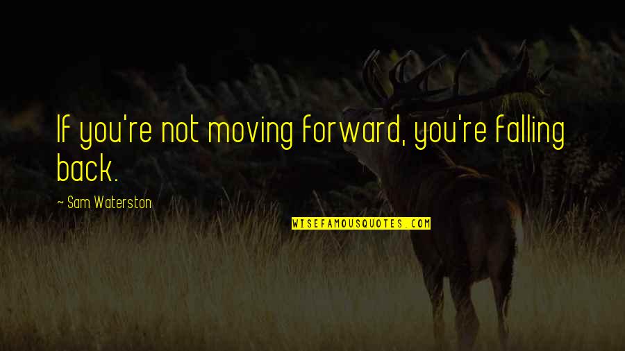 Sam Waterston Quotes By Sam Waterston: If you're not moving forward, you're falling back.