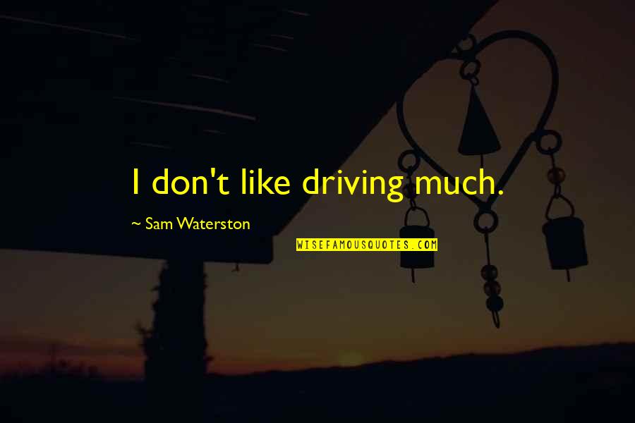 Sam Waterston Quotes By Sam Waterston: I don't like driving much.