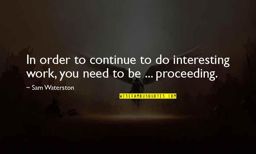 Sam Waterston Quotes By Sam Waterston: In order to continue to do interesting work,