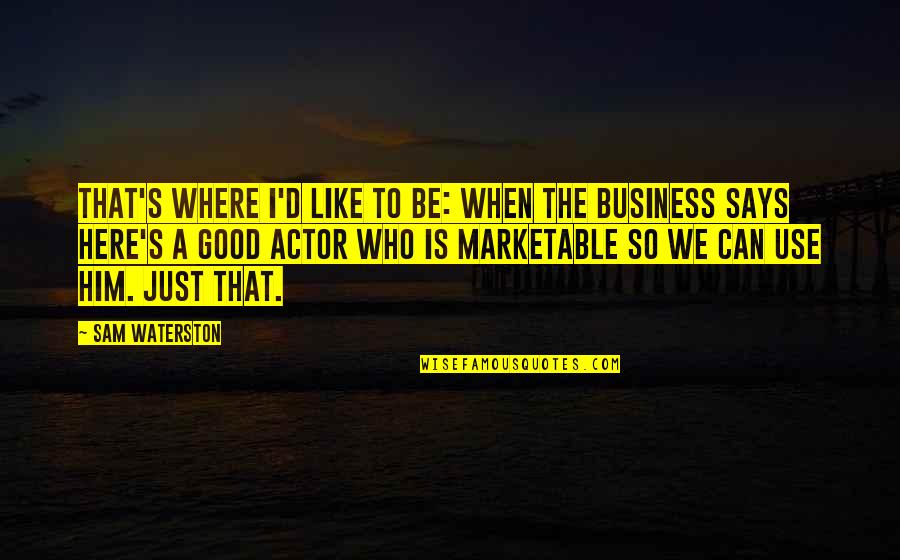 Sam Waterston Quotes By Sam Waterston: That's where I'd like to be: when the