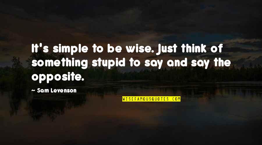 Sam Wise Quotes By Sam Levenson: It's simple to be wise. Just think of