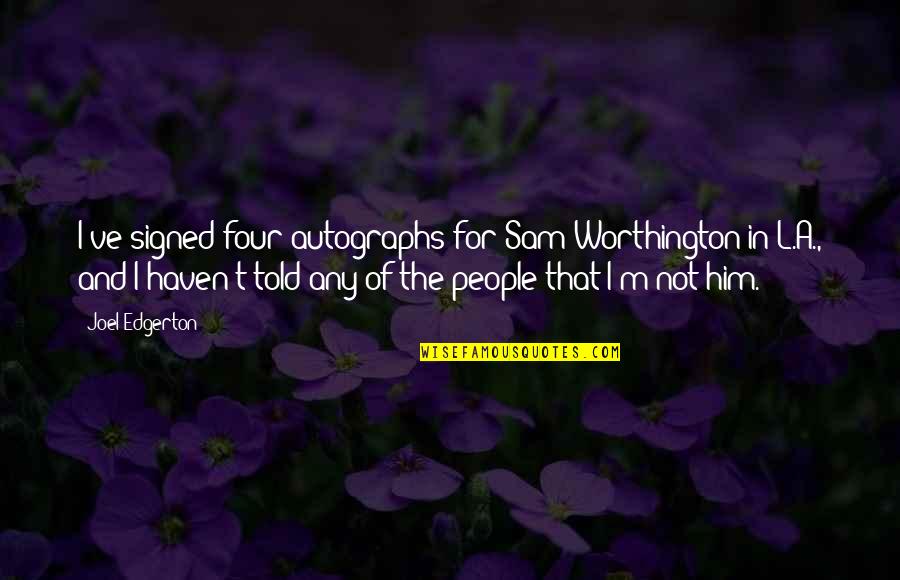 Sam Worthington Quotes By Joel Edgerton: I've signed four autographs for Sam Worthington in