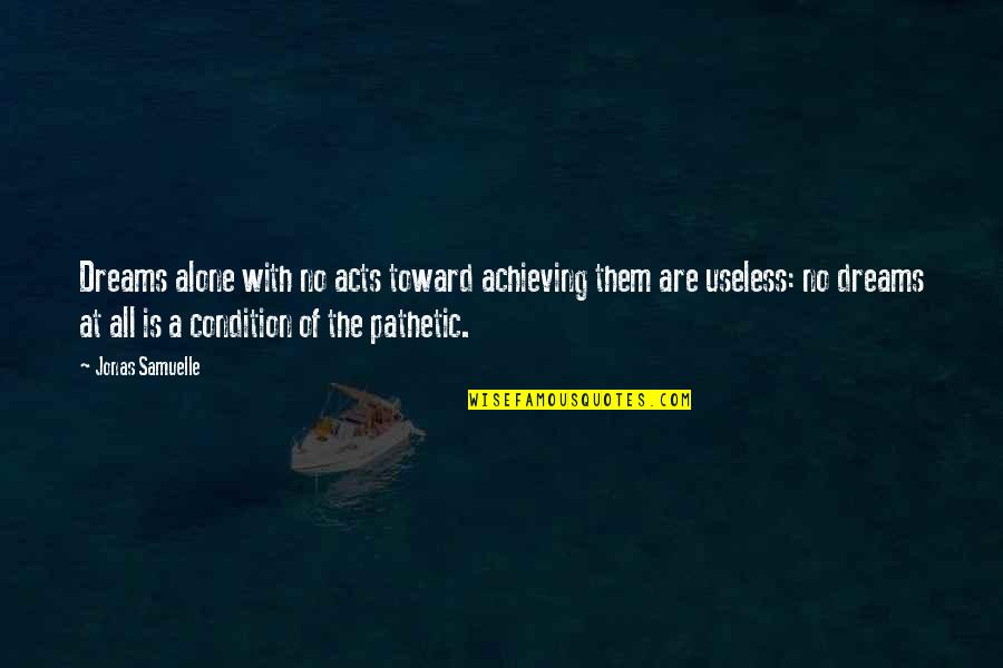 Sama Quotes By Jonas Samuelle: Dreams alone with no acts toward achieving them