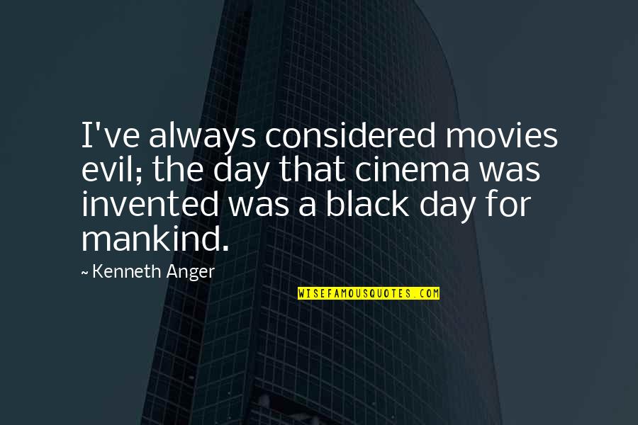 Sama Quotes By Kenneth Anger: I've always considered movies evil; the day that Sama Quotes By Kenneth Anger: I've always considered movies evil; the day that