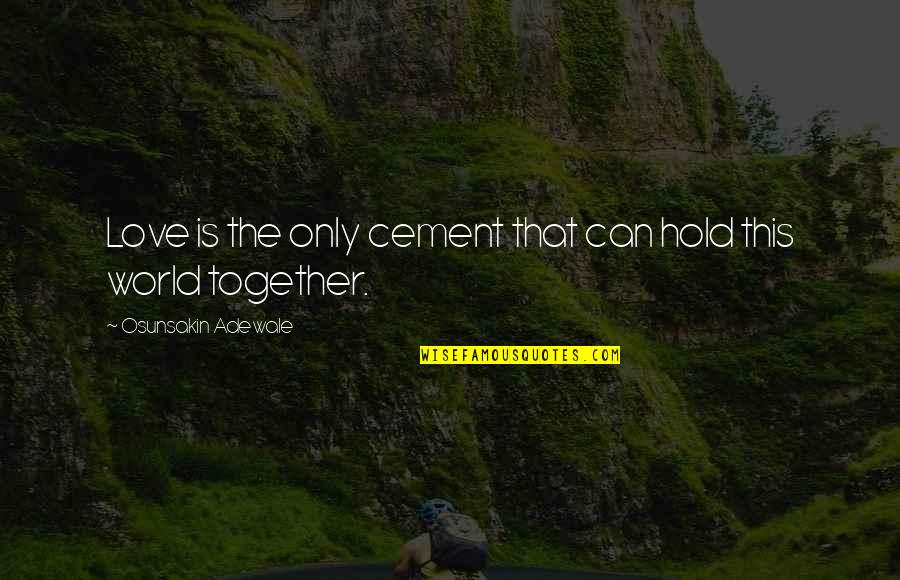 Sama Quotes By Osunsakin Adewale: Love is the only cement that can hold Sama Quotes By Osunsakin Adewale: Love is the only cement that can hold