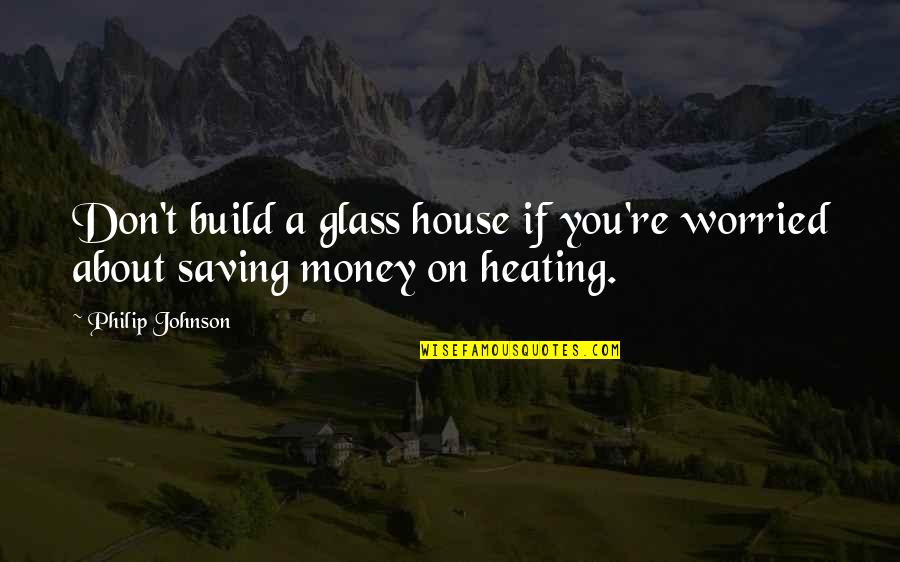 Sama Quotes By Philip Johnson: Don't build a glass house if you're worried