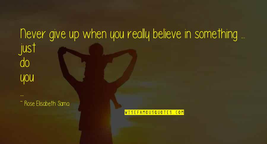 Sama Quotes By Rose Elisabeth Sama: Never give up when you really believe in Sama Quotes By Rose Elisabeth Sama: Never give up when you really believe in