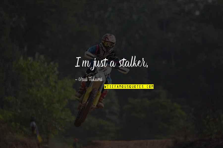 Sama Quotes By Usui Takumi: I'm just a stalker. Sama Quotes By Usui Takumi: I'm just a stalker.