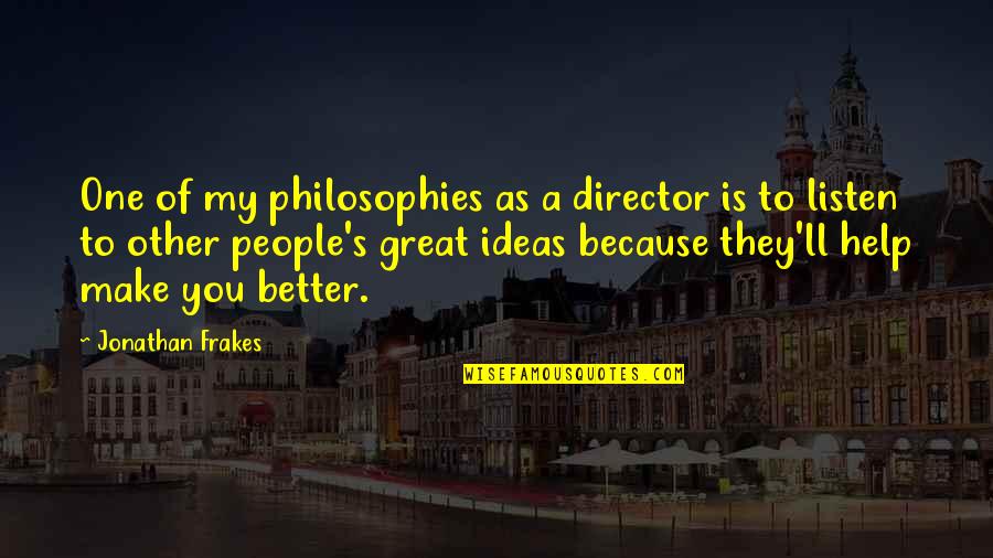 Samaan Grove Quotes By Jonathan Frakes: One of my philosophies as a director is Samaan Grove Quotes By Jonathan Frakes: One of my philosophies as a director is