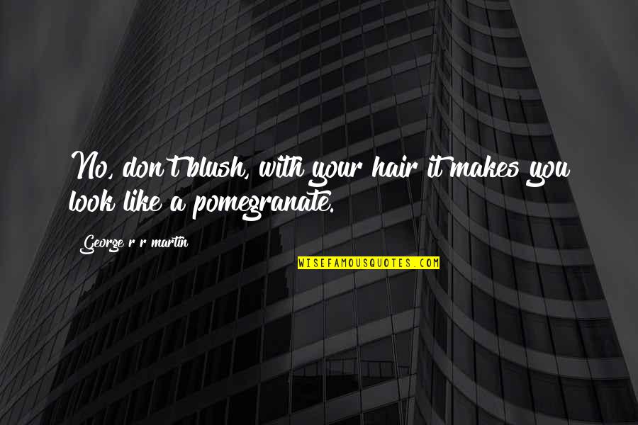 Samaddar Corrado Quotes By George R R Martin: No, don't blush, with your hair it makes Samaddar Corrado Quotes By George R R Martin: No, don't blush, with your hair it makes