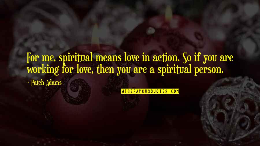 Samaddar Er Quotes By Patch Adams: For me, spiritual means love in action. So Samaddar Er Quotes By Patch Adams: For me, spiritual means love in action. So